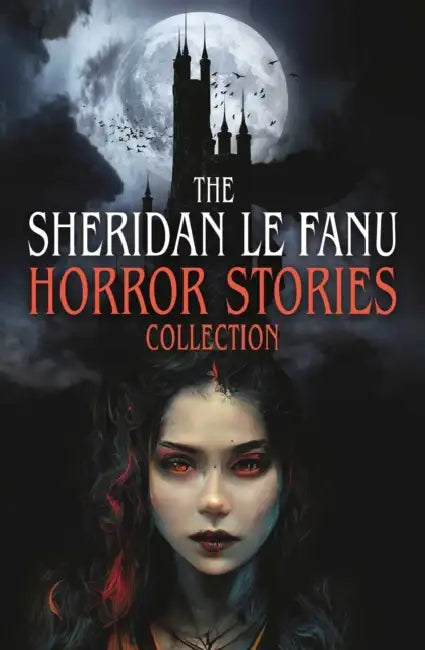 The Sheridan Le Fanu Horror Stories Collection by Joseph Sheridan Le Fanu