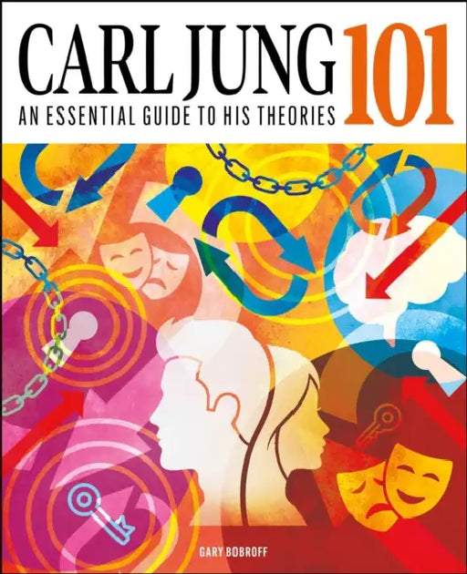 Carl Jung 101: The Essential Guide to the Great Psychologist by Gary Bobroff