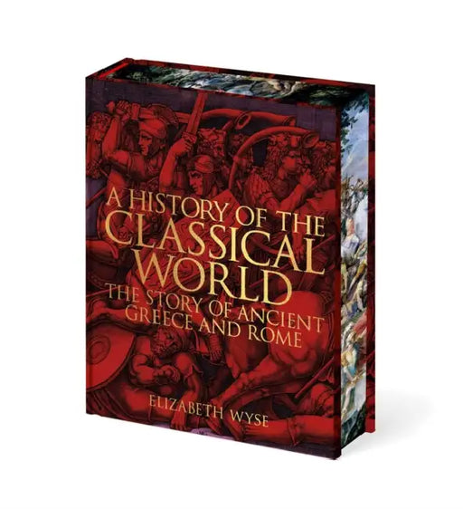 A History of the Classical World: The Story of Ancient Greece and Rome by Elizabeth Wyse