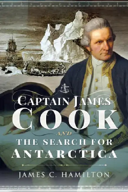 Captain James Cook and the Search for Antarctica by James C. Hamilton