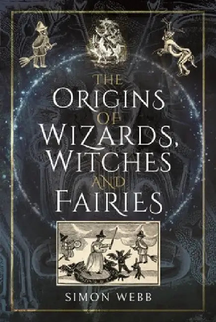 The Origins of Wizards, Witches and Fairies by Simon Webb