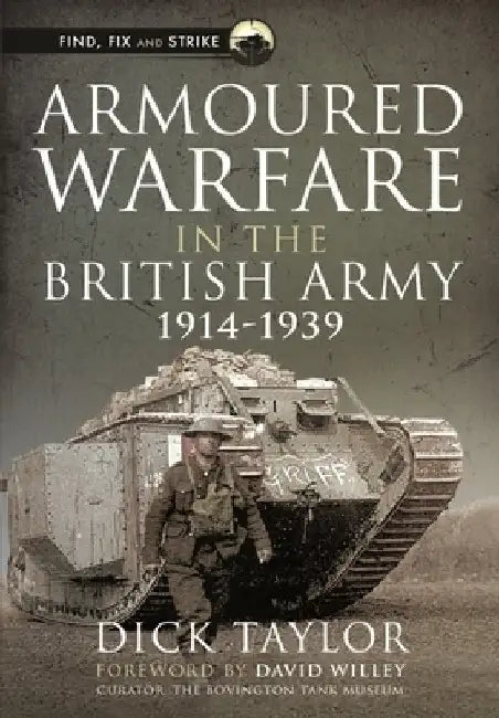 Armoured Warfare in the British Army, 1914-1939 by Richard Taylor