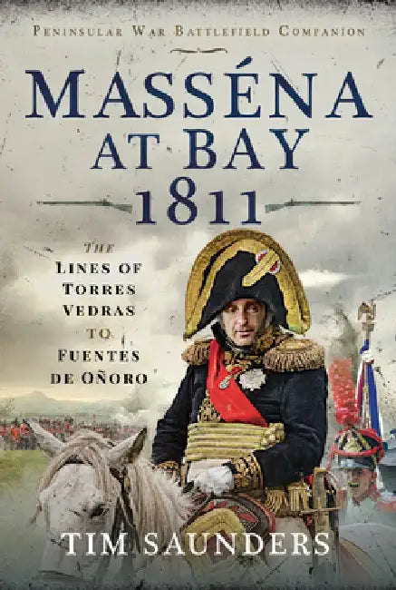 Masséna at Bay 1811: The Lines of Torres Vedras to Funtes de Oñoro by Tim Saunders