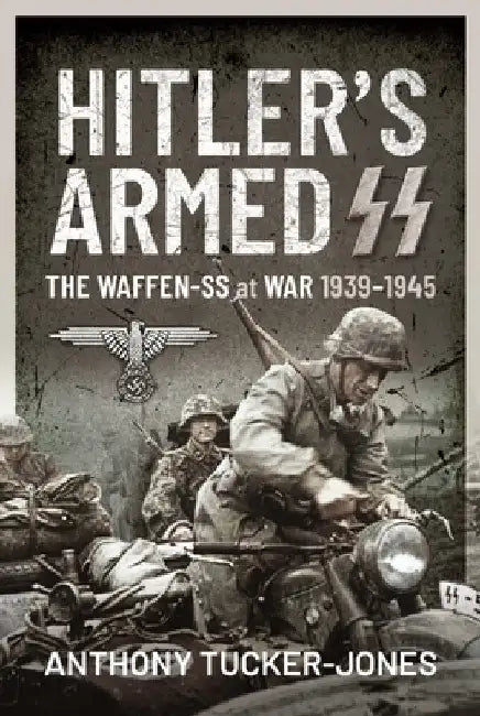 Hitler's Armed SS: The Waffen-SS at War, 1939-1945 by Anthony Tucker-Jones