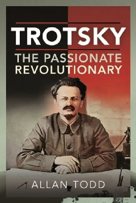 Trotsky, the Passionate Revolutionary by Allan Todd