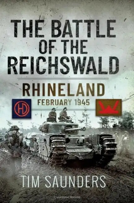 The Battle of the Reichswald: Rhineland February 1945 by Tim Saunders