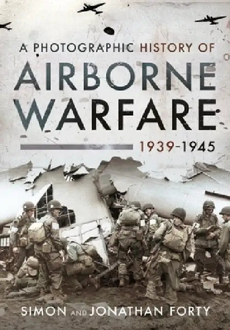 A Photographic History of Airborne Warfare, 1939-1945 by Simon Forty