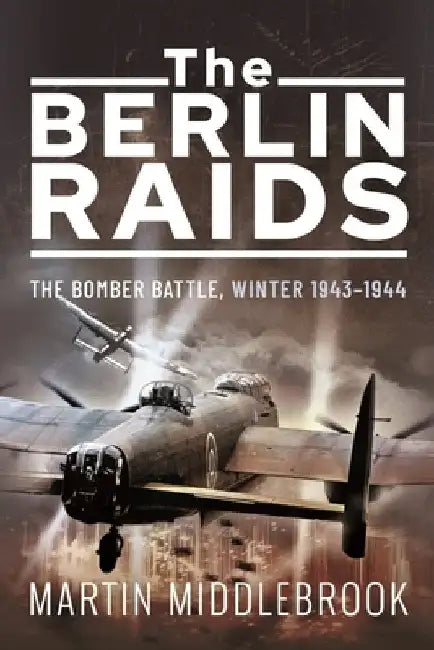 The Berlin Raids: The Bomber Battle, Winter 1943-1944 by Martin Middlebrook