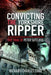 Convicting the Yorkshire Ripper: The Trial of Peter Sutcliffe by Richard Charles Cobb