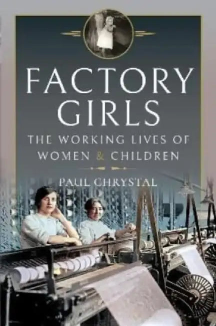 Factory Girls: The Working Lives of Women and Children by Paul Chrystal