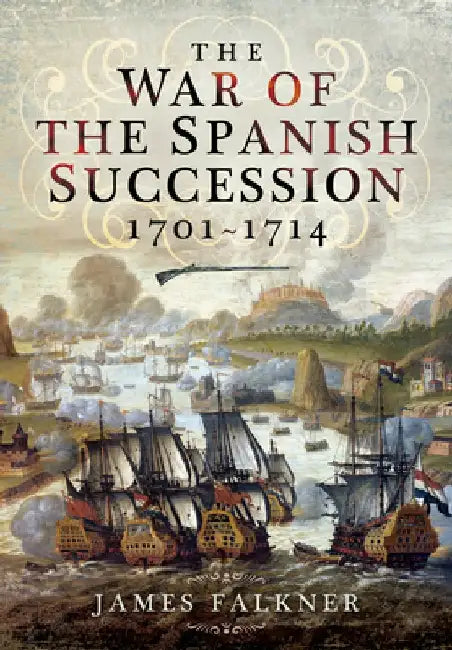 The War of the Spanish Succession 1701-1714 by James Falkner