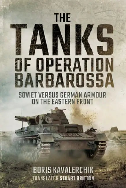 The Tanks of Operation Barbarossa: Soviet Versus German Armour on the Eastern Front by Boris Kavalerchik