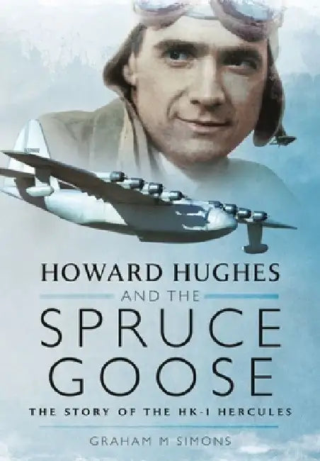 Howard Hughes and the Spruce Goose: The Story of the Hk-1 Hercules by Graham M. Simons