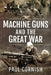 Machine Guns and the Great War by Paul Cornish
