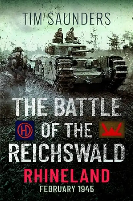 The Battle of the Reichswald - Rhineland: 2/1/1945 by Tim Saunders