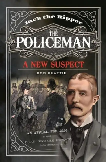 Jack the Ripper - The Policeman: A New Suspect by Rod Beattie