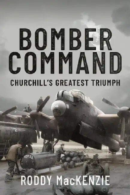 Bomber Command: Churchill's Greatest Triumph by Roddy MacKenzie