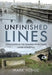 Unfinished Lines: Rediscovering the Remains of Railways Never Completed by Mark Yonge