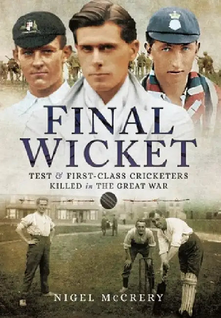 Final Wicket: Test & First-Class Cricketers Killed in the Great War by Nigel McCrery