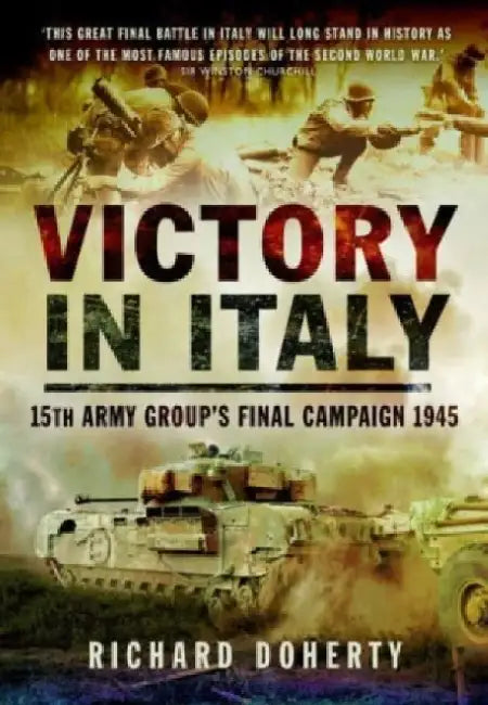 Victory in Italy: 15th Army Group's Final Campaign 1945 by Richard Doherty