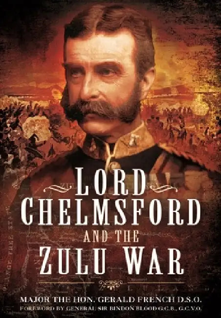 Lord Chelmsford and the Zulu War by Gerald French