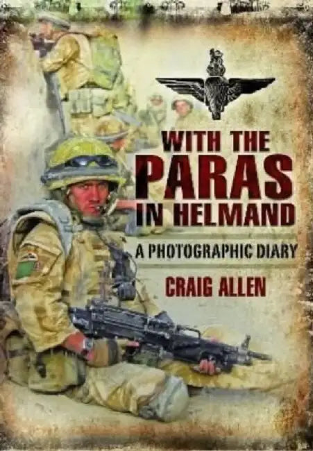 With the Paras in Helmand: A Photographic Diary by Craig Allen