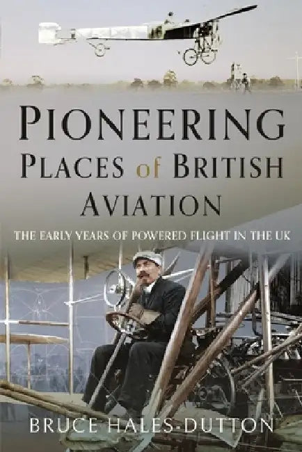 Pioneering Places of British Aviation by Bruce Hales-Dutton