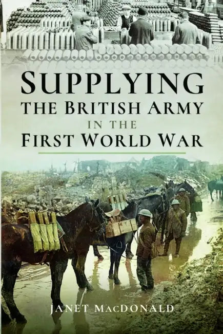 Supplying the British Army in the First World War by Janet MacDonald