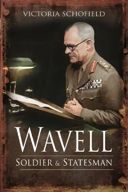 Wavell: Soldier and Statesman by Victoria Schofield