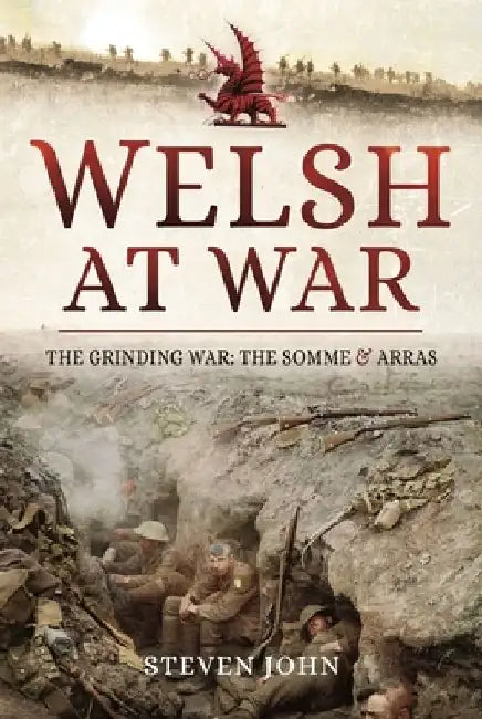 The Welsh at War: The Grinding War: The Somme and Arras by Steven John