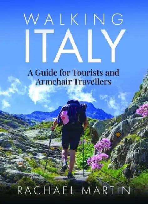 Walking Italy: A Guide for Tourists and Armchair Travellers by Rachael Martin