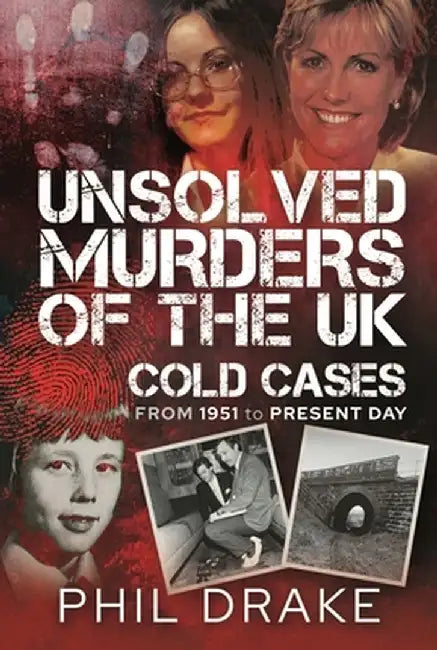 Unsolved Murders of the UK: Cold Cases from 1951 to Present Day by Phil Drake