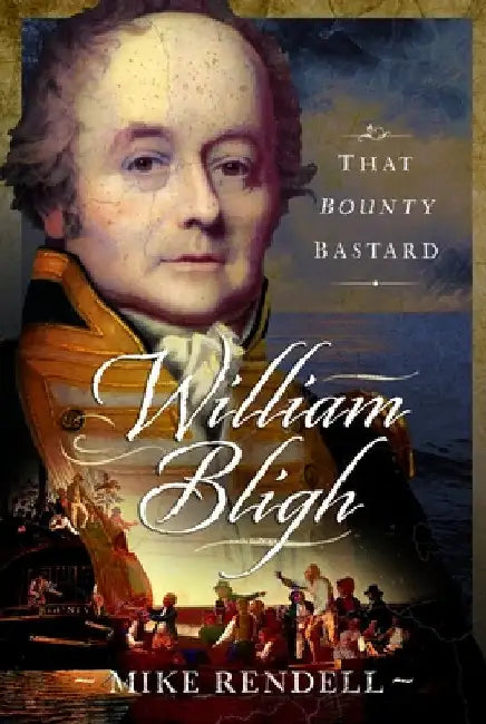 William Bligh: That Bounty Bastard by Mike Rendell