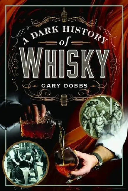 A Dark History of Whisky by Gary Dobbs