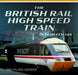 The British Rail High Speed Train: The Evolution of the Inter City 125 by Tim Hillier-Graves
