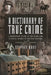 A Dictionary of True Crime: A Reference Guide to the Dark and Curious Crimes of British History by Stephen Wade
