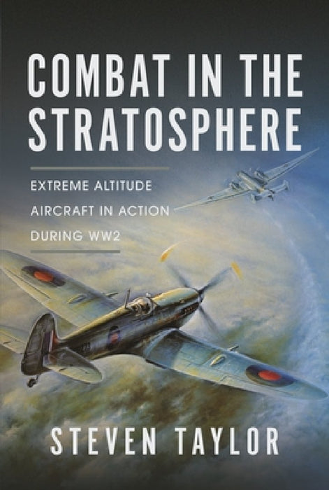 Combat in the Stratosphere: Extreme Altitude Aircraft in Action During Ww2