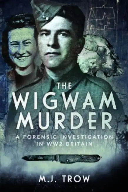 The Wigwam Murder: A Forensic Investigation in Ww2 Britain by M. J. Trow