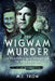The Wigwam Murder: A Forensic Investigation in Ww2 Britain by M. J. Trow