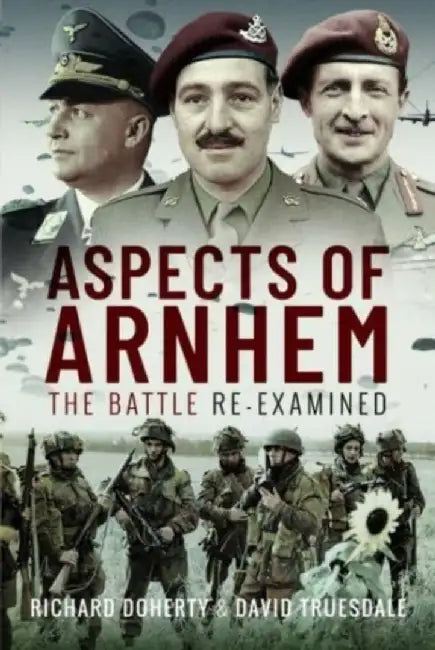 Aspects of Arnhem: The Battle Re-Examined by Richard Doherty