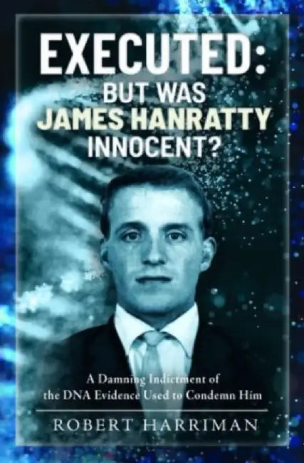 Executed: But Was James Hanratty Innocent?: A Damning Indictment of the DNA Evidence Used to Condemn Him by Robert Harriman