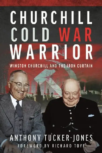 Churchill Cold War Warrior: Winston Churchill and the Iron Curtain by Anthony Tucker-Jones