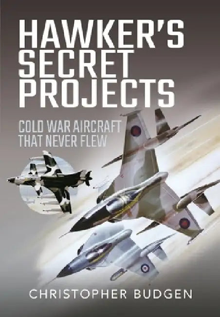 Hawker's Secret Projects: Cold War Aircraft That Never Flew by Christopher Budgen