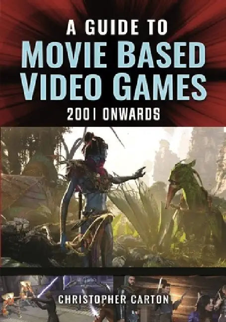 A Guide to Movie Based Video Games, 2001 Onwards by Christopher Carton