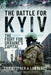 The Battle for Kyiv: The Fight for Ukraine's Capital by Christopher A. Lawrence