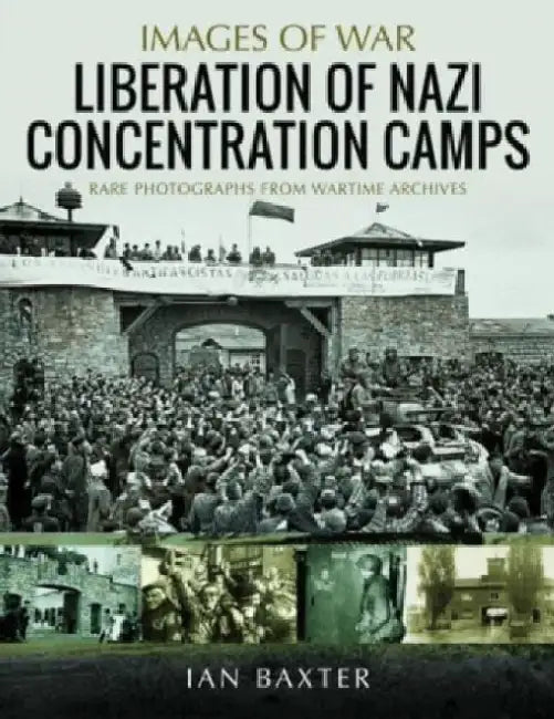 Liberation of Nazi Concentration Camps by Ian Baxter