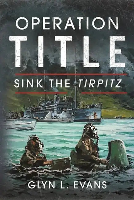 Operation Title: Sink the Tirpitz by Glyn L. Evans