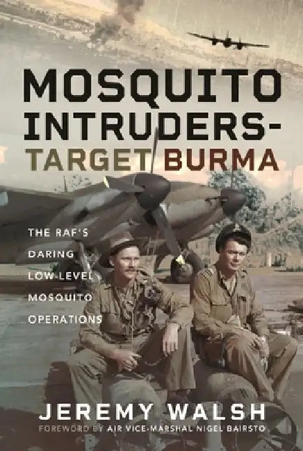 Mosquito Intruders - Target Burma: The Raf's Daring Low-Level Mosquito Operations by Jeremy Walsh