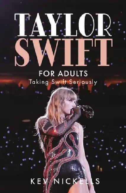 Taylor Swift for Adults: Taking Swift Seriously by Kev Nickells