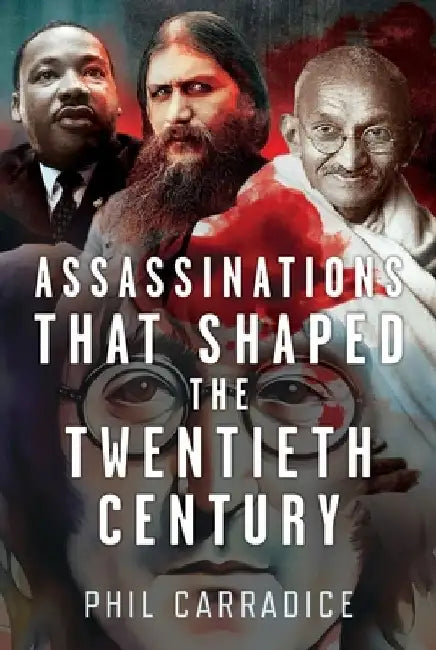 Assassinations that Shaped the Twentieth Century by Phil Carradice
